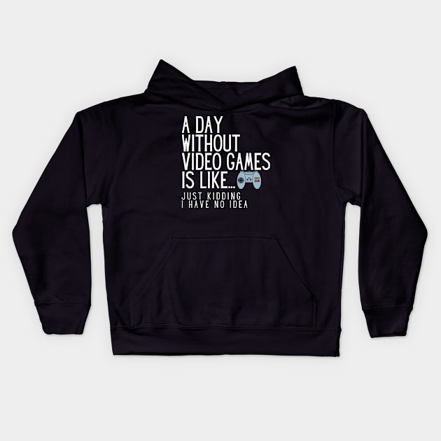 A Day Without Video Games Is Like Just Kidding I Have No Idea Kids Hoodie by karolynmarie